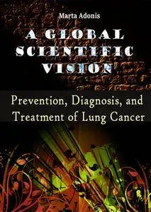 "A Global Scientific Vision: Prevention, Diagnosis, and Treatment of Lung Cancer" ed. by Marta Adonis