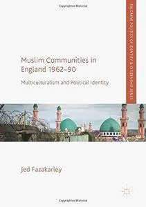 Muslim Communities in England 1962-90: Multiculturalism and Political Identity