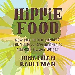 Hippie Food: How Back-to-the-Landers, Longhairs, and Revolutionaries Changed the Way We Eat [Audiobook]