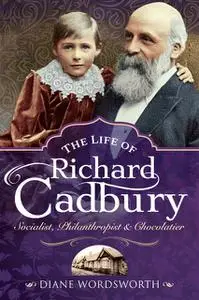 «The Life of Richard Cadbury» by Diane Wordsworth