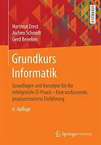 Grundkurs Informatik: Grundlagen und Konzepte für die erfolgreiche IT-Praxis - Eine umfassende, praxisorientierte Einführung