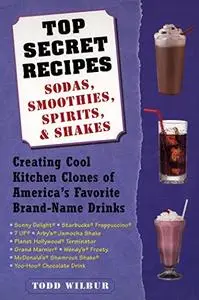 Top Secret Recipes–Sodas, Smoothies, Spirits, & Shakes: Creating Cool Kitchen Clones of America's Favorite Brand-Name Drinks