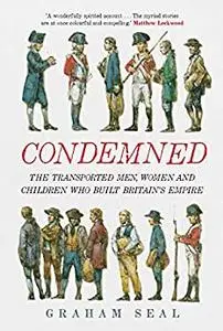 Condemned: The Transported Men, Women and Children Who Built Britain's Empire