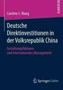 Deutsche Direktinvestitionen in der Volksrepublik China: Gestaltungsfaktoren und Internationales Management