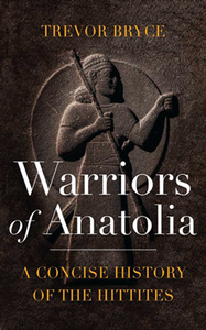 Warriors of Anatolia : A Concise History of the Hittites