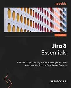 Jira 8 Essentials: Effective project tracking and issue management with enhanced Jira 8.21 and Data Center features (repost)