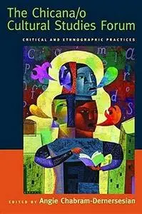 The Chicana o Cultural Studies Forum: Critical and Ethnographic Practices