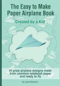 «The Easy to Make Paper Airplane Book» by Lane Simpson