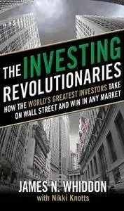 The Investing Revolutionaries: How the World's Greatest Investors Take on Wall Street and Win in Any Market