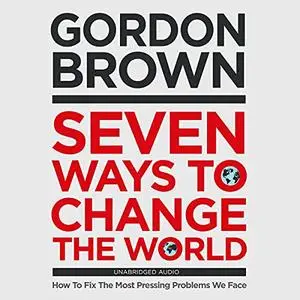 Seven Ways to Change the World: How to Fix the Most Pressing Problems We Face [Audiobook]