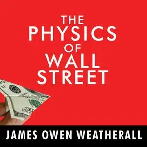 The Physics of Wall Street: A Brief History of Predicting the Unpredictable [Audiobook]