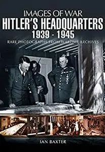Hitler’s Headquarters: 1939-1945 (Images of War)