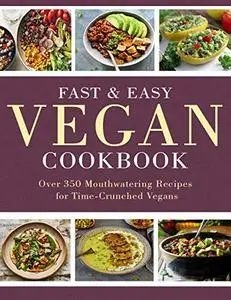 Fast & Easy Vegan Cookbook: Over 350 Mouthwatering Recipes for Time-Crunched Vegans
