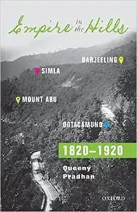 Empire in the Hills: Simla, Darjeeling, Ootacamund, and Mount Abu, 1820-1920