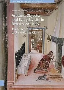 Artisans, Objects and Everyday Life in Renaissance Italy: The Material Culture of the Middling Class