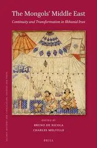 The Mongols' Middle East : Continuity and Transformation in Ilkhanid Iran