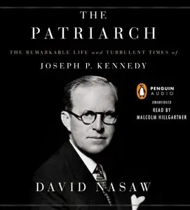 The Patriarch: The Remarkable Life and Turbulent Times of Joseph P. Kennedy  (Audiobook)