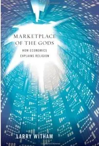 Marketplace of the Gods: How Economics Explains Religion [Repost]