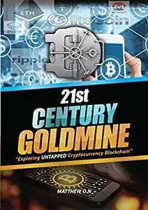 21st century untapped goldmine of - Exploiting untapped Cryptocurrency - Blockchain: Bitcoin- Altcoin Cryptocurrency
