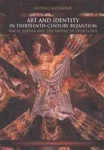 Art and Identity in Thirteenth-Century Byzantium : Hagia Sophia and the Empire of Trebizond