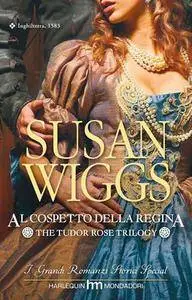 Susan Wiggs - Al cospetto della regina. The Tudor Rose Trilogy Vol. 02
