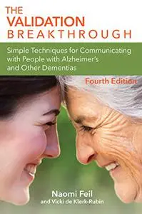 The Validation Breakthrough : Simple Techniques for Communication with People with Alzheimer’s and Related Dementias