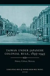 Taiwan Under Japanese Colonial Rule, 1895–1945: History, Culture, Memory (Repost)