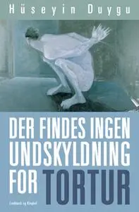 «Der findes ingen undskyldning for tortur» by Hüseyin Duygu