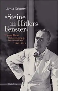 'Steine in Hitlers Fenster': Thomas Manns Radiosendungen Deutsche Hörer! 1940-1945