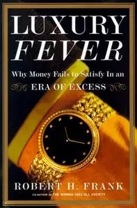 «Luxury Fever: Why Money Fails to Satisfy In An Era of Excess» by Robert H. Frank