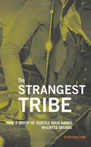 The Strangest Tribe: How a Group of Seattle Rock Bands Invented Grunge (Repost)