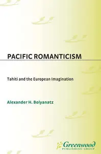 "Pacific Romanticism: Tahiti and the European Imagination" by  Alexander H. Bolyanatz (Repost)