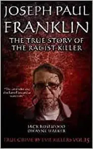 Joseph Paul Franklin: The True Story of The Racist Killer: Historical Serial Killers and Murderers (True Crime by Evil Killers)