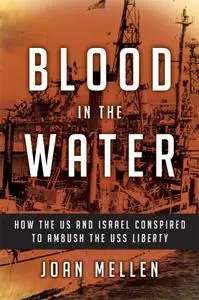 Blood in the Water: How the US and Israel Conspired to Ambush the USS Liberty