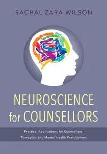 Neuroscience for Counsellors: Practical Applications for Counsellors, Therapists, and Mental Health Practitioners