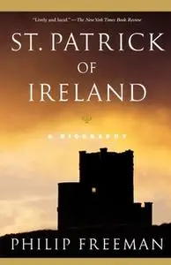 «St. Patrick of Ireland: A Biography» by Philip Freeman