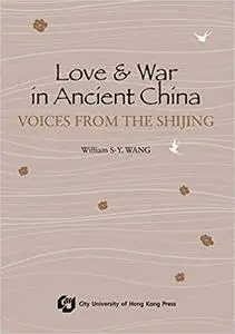 Love and War in Ancient China-Voices from the Shijing