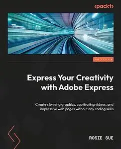 Express Your Creativity with Adobe Express: Create stunning graphics, captivating videos, and impressive web pages