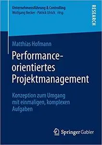 Performance-orientiertes Projektmanagement: Konzeption zum Umgang mit einmaligen, komplexen Aufgaben