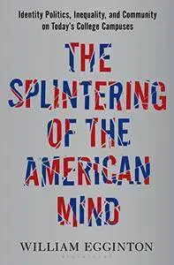 The Splintering of the American Mind: Identity Politics, Inequality, and Community on Today’s College Campuses