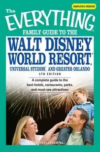 «The Everything Family Guide to the Walt Disney World Resort, Universal Studios, and Greater Orlando: A complete guide t