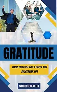 GRATITUDE: BASIC PRINCIPLE FOR A HAPPY AND SUCCESSFUL LIFE