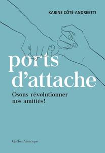 Karine Côté-Andreetti, "Ports d'attache: Osons révolutionner nos amitiés!"
