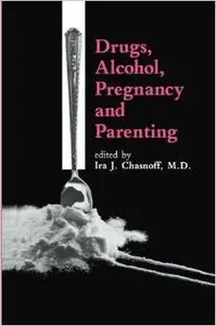 Drugs, Alcohol, Pregnancy and Parenting by I.J. Chasnoff