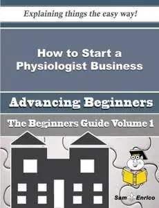 How to Start a Physiologist Business (Beginners Guide)