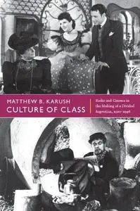 Culture of Class: Radio and Cinema in the Making of a Divided Argentina, 1920–1946