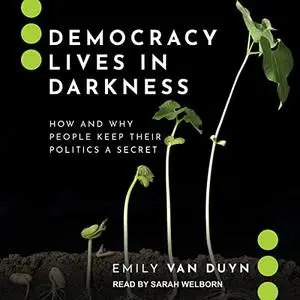 Democracy Lives in Darkness: How and Why People Keep Their Politics a Secret [Audiobook]