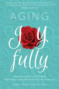«Aging Joyfully» by Carla Marie Manly