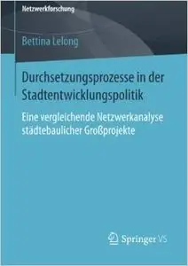 Durchsetzungsprozesse in der Stadtentwicklungspolitik: Eine vergleichende Netzwerkanalyse städtebaulicher Großprojekte
