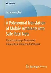 A Polynomial Translation of Mobile Ambients into Safe Petri Nets: Understanding a Calculus of Hierarchical Protection Domains